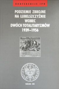 Miniatura okładki Poleszak Sławomir, Puławski Adam /red./ Podziemie zbrojne na lubelszczyźnie wobec dwóch totalitaryzmów 1936-1956. /Konferencje IPN/