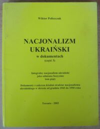 Miniatura okładki Poliszczuk Wiktor Nacjonalizm ukraiński w dokumentach (część 3). Integralny nacjonalizm ukraiński jako odmiana faszyzmu tom piąty. Dokumenty z zakresu działań struktur nacjonalizmu ukraińskiego w okresie od grudnia 1943 do 1950 roku.