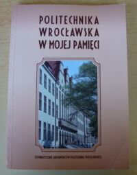 Miniatura okładki  Politechnika Wrocławska w mojej pamięci.