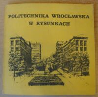 Miniatura okładki  Politechnika Wrocławska w rysunkach.