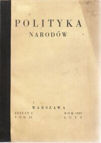 Zdjęcie nr 2 okładki  Polityka Narodów. Miesięcznik poświęcony zagadnieniom polityki zagranicznej Państwa i polityce światowej. Redaktor Naczelny: Ignacy Matuszewski.