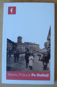 Miniatura okładki Pollack Martin Po Galicji. O chasydach, Hucułach, Polakach i Rusinach. Imaginacyjna podróż po Galicji Wschodniej i Bukowinie, czyli wyprawa w świat, którego nie ma.