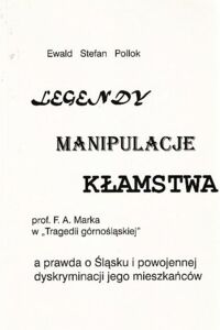 Miniatura okładki Pollok Ewald Stefan Legendy, manipulacje, kłamstwa, a prawda o Śląsku i powojennej dyskryminacji jego mieszkańców.