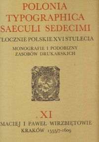 Miniatura okładki  Polonia typographica saeculi sedecimi. Tłocznie polskie XVI stulecia. Monografie i podobizny zasobów drukarskich. Fasciculus * XI * Zeszyt. Maciej i Paweł Wirzbiętowie Kraków 1555/7-1609. Tabulae * 521-570 * Tablice. 