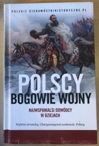 Miniatura okładki  Polscy bogowie wojny. Najwspanialsi dowódcy w dziejach.