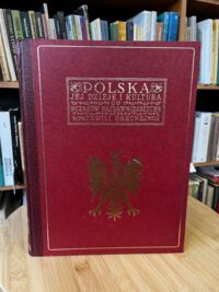 Zdjęcie nr 3 okładki  Polska, jej dzieje i kultura od czasów najdawniejszych do chwili obecnej. Tom I. Od pradziejów do roku 1572. Tom II. Od 1572-1795. Tom III. 1796-1930.