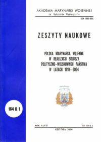 Miniatura okładki  Polska Marynarka Wojenna w realizacji sojuszy polityczno-wojskowych państwa w latach 1918-2004. /Zeszyty naukowe. Rok XLVII. Nr 164 K/1/