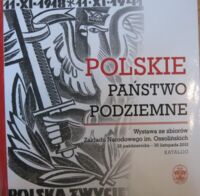 Miniatura okładki  Polskie Państwo Podziemne. Wystawa ze zbiorów Zakładu Narodowego im. Ossolińskich 25 października - 30 listopada 2010. Katalog.