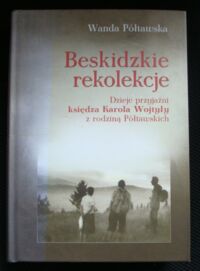 Miniatura okładki Półtawska Wanda Beskidzkie rekolekcje. dzieje przyjaźni księdza Karola Wojtyły z rodziną Półtawskich.