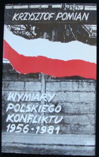 Miniatura okładki Pomian Krzysztof Wymiary polskiego konfliktu 1956-1981.