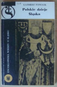 Miniatura okładki Popiołek Kazimierz Polskie dzieje Śląska. /Encyklopedia Wiedzy o Śląsku/