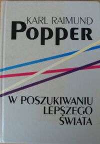 Miniatura okładki Popper Karl Raimund W poszukiwaniu lepszego świata. Wykłady i rozprawy z trzydziestu lat.