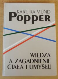 Miniatura okładki Popper Karl Raimund Wiedza a zagadnienie ciała i umysłu. W obronie interakcji.