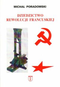 Miniatura okładki Poradowski Michał ks. Dziedzictwo rewolucji francuskiej.