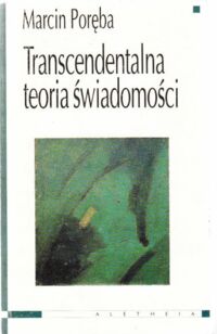 Miniatura okładki Poręba Marcin Transcendentalna teoria świadomości. Próba rekonstrukcji semantycznej.