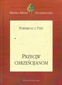 Miniatura okładki Porfiriusz z Tyru Przeciw chrześcijanom. /Źródła Myśli Filozoficznej/