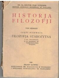 Miniatura okładki Potempa Wiktor Filip ks. Historja filozofji. Tom pierwszy. Część pierwsza. Filozofja Starożytna.