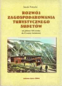 Miniatura okładki Potocki Jacek Rozwój zagospodarowania turystycznego Sudetów od połowy XIX wieku di II wojny światowej.