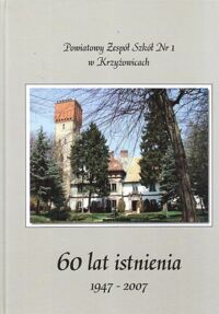 Miniatura okładki  Powiatowy Zespół Szkół Nr 1 w Krzyżowicach. 60 lat istnienia 1947-2007.