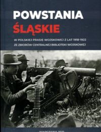 Miniatura okładki  Powstania Śląskie w polskiej prasie wojskowej z lat 1918-1922 ze zbiorów Centralnej Biblioteki Wojskowej.