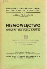 Miniatura okładki Poznańska Adela Niemowlęctwo. Pierwszy rok życia dziecka. /Bibl.Popul.-Nauk.Inst.Higjeny Psych. nr. 1/