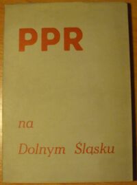 Miniatura okładki  PPR na Dolnym Śląsku. /Śląski Kwartalnik Historyczny Sobótka. Rocznik XVII. Nr 2a/