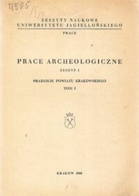 Miniatura okładki  Prace archeologiczne. Zeszyt 1. Pradzieje powiatu krakowskiego. Tom I.