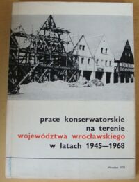 Miniatura okładki  Prace konserwatorskie na terenie województwa wrocławskiego w latach 1945-1968.