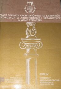 Miniatura okładki  Prace polskich architektów na tle kierunków twórczych w architekturze i urbanistyce w latach 1945-1995. Międzynarodowa konferencja 50-lecia Wydziału Architektury Politechniki Krakowskiej. Tom IV. Materiały pokonferencyjne.