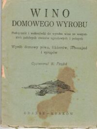 Miniatura okładki Pradel R. /oprac./ Wino domowego wyrobu. Podręcznik i wskazówki do wyrobu wina ze wszystkich jadalnych owoców ogrodowych i polnych. 