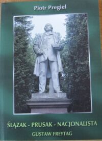 Miniatura okładki Pregiel Piotr Ślązak - Prusak - Najconalista. Gustaw Freytag.