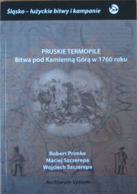 Miniatura okładki Primke R., Szczerepa M., Szczerepa W. Pruskie Termopile. Bitwa pod Kamienną Górą w 1760 roku. /Śląsko-łużyckie bitwy i kampanie/