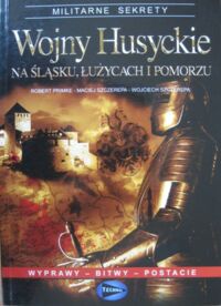 Miniatura okładki Primke R., Szczerepa M., Szczerepa W. Wojny husyckie na Śląsku, Łużycach i Pomorzu. Wyprawy - bitwy - postacie. /Militarne Sekrety/