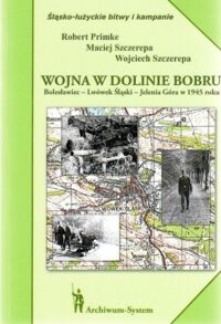 Miniatura okładki Primke Robert, Szczerepa Maciej, Szczerepa Wojciech Wojna w dolinie Bobru. Bolesławiec-Lwówek Śląski-Jelenia Góra w 1945 roku. /Śląsko-łużyckie bitwy i kampanie/