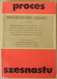 Miniatura okładki  Proces szesnastu. Sprawozdanie sądowe w sprawie organizatorów,kierowników i uczestników polskiego podziemia. W zapleczu armii czerwonej na terytorium Polski, Litwy oraz obwodów zach. Białorusi i Ukrainy.