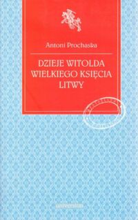 Miniatura okładki Prochaska Antoni Dzieje Witolda Wielkiego Księcia Litwy.