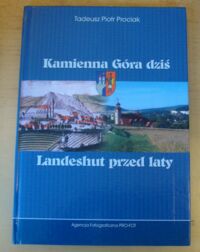 Miniatura okładki Prociak Tadeusz Piotr Kamienna Góra dziś. Landeshut przed laty.