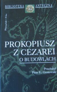 Miniatura okładki Prokopiusz z Cezarei /przekł. Piotr Ł. Grotowski/ O budowlach. /Biblioteka Antyczna/