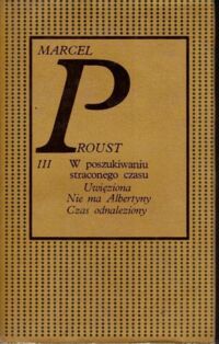 Miniatura okładki Proust Marcel /przeł. Żeleński Tadeusz Boy/ W poszukiwaniu straconego czasu. Tom III. Uwięziona. Nie ma Albertyny. Czas odnaleziony.