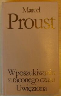 Miniatura okładki Proust Marcel W poszukiwaniu straconego czasu. Tom V. Uwięziona. /Biblioteka Klasyki Polskiej i Obcej/