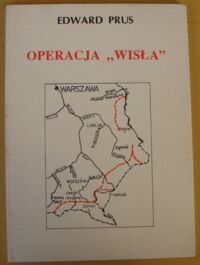 Miniatura okładki Prus Edward Operacja "Wisła". Fakty - fikcje - refleksje.