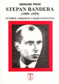 Miniatura okładki Prus Edward Stepan Bandera (1909-1959). Symbol zbrodni i okrucieństwa.