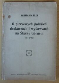 Miniatura okładki Prus Konstanty O pierwszych polskich drukarzach i wydawcach na Śląsku Górnem to i owo.