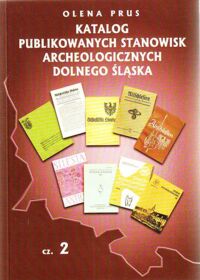 Miniatura okładki Prus Olena Katalog publikowanych stanowisk archeologicznych Dolnego Śląska. Cz.2. Katalog publikowanych stanowisk archeologicznych z terenu byłego województwa legnickiego do 1982 roku.