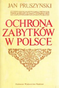 Miniatura okładki Pruszyński Jan Ochrona zabytków w Polsce. Geneza, organizacja, prawo.