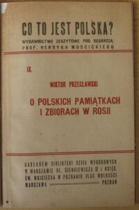 Zdjęcie nr 2 okładki Przecławski Wiktor Co to jest Polska? Wyd. zeszytowe pod red. prof. Henryka Mościkiego. IX. O polskich pamiątkach i zbiorach w Rosji.