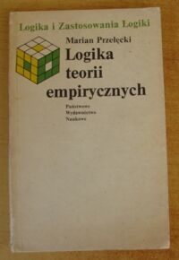 Miniatura okładki Przełęcki Marian Logika teorii empirycznych. /Logika i Zastosowania Logiki/