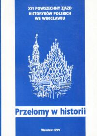 Miniatura okładki  Przełomy w historii. XVI Powszechny Zjazd Historyków Polskich we Wrocławiu 15 - 18 września 1999.  