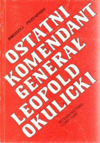 Miniatura okładki Przemyski Andrzej  Ostatni komendant generał Leopold Okulicki.