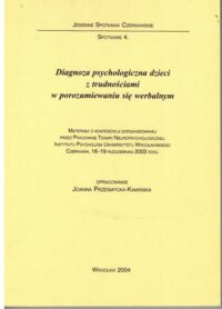 Miniatura okładki Przesmycka-Kamińska Joanna /opr./ Diagnoza psychologiczna dzieci z trudnościami w porozumiewaniu się werbalnym. Materiały z konferencji zorganizowanej przez Instytut Psychologii UWr. Czerniawa, 16-19 października 2003 r.